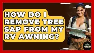 How Do I Remove Tree Sap From My RV Awning? - Exploring Campgrounds