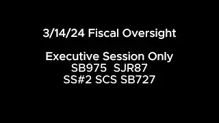 3/14/24 Fiscal Oversight ES: SB975 SJR87 SS#2 SCS SB727