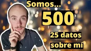 SOMOS 500 suscriptores + 25 DATOS sobre M&Iacute; 😍  (Te doy las GRACIAS)
