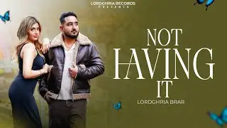 Not Having It  (Music Video)  Lordghria Brar | Anmol Lali | Latest Punjabi Song 2025