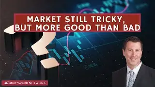Market Still Tricky, but More Good Than Bad | Cabot Weekly Review
