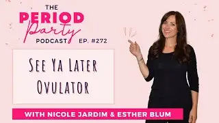 PP EP. 272: See Ya Later Ovulator with Esther Blum