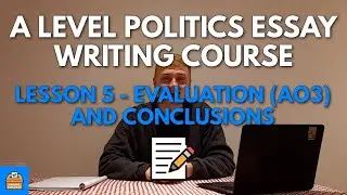 Evaluation (AO3) and Conclusions - Edexcel A Level Politics Essay Writing Course Lesson #5