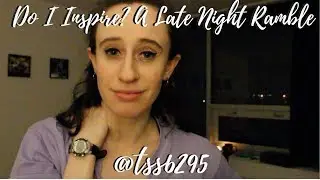 Do I Inspire? A Late Night Ramble | tss6295