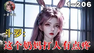 《斗罗：这个奶妈打人有点疼》EP1-206 大湿是必须死的，机缘是必须抢的，翅膀必须要有 #推文 #文荒推荐 #小说解说 #小说 #宝藏小说 #斗罗 #小爱推文