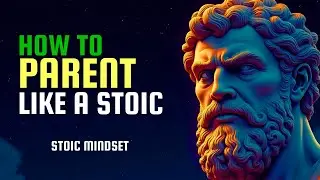 How to PARENT Like a Stoic