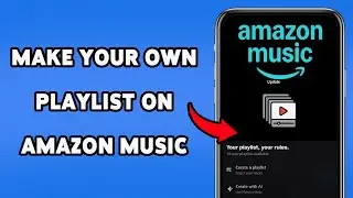 How To Make Your Own Playlist On Amazon Music 2025 | Create And Customize Playlists