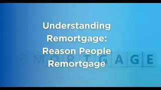 Remortgage Reasons Explained by a Mortgage Broker