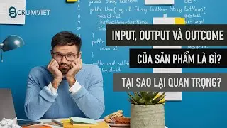 Input, Output và Outcome của sản phẩm là gì? Tại sao lại quan trọng?