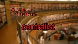 What does centralist mean?