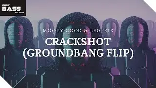 Moody Good &' Leotrix - Crackshot (GroundBang Flip)