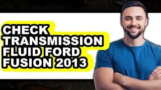 How To Check Transmission Fluid Ford Fusion 2013 - Full Guide