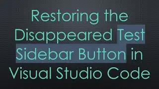 Restoring the Disappeared Test Sidebar Button in Visual Studio Code