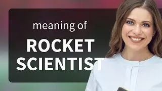 Rocket scientist &mdash; what is ROCKET SCIENTIST definition