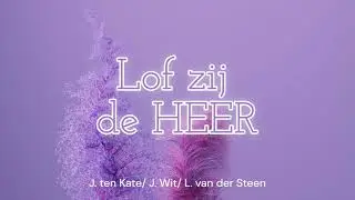 Lof zij de HEER (J. ten Kate/ J. Wit/ L. van der Steen)