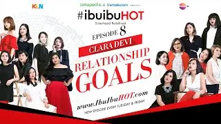 #IbuIbuHot - Claradevi: Relationship Goals Eps 8 Final