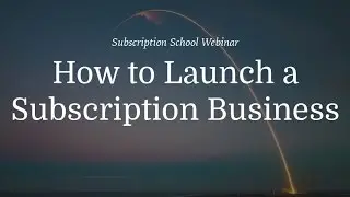 How to Launch a Subscription Business [9/23/16]