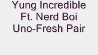 YungIncredible Ft. NerdBoiUno-FreshPair