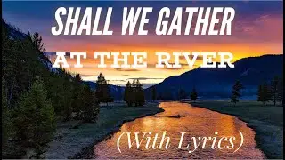 Shall We Gather At The River (with lyrics) - The most Beautiful Hymn!