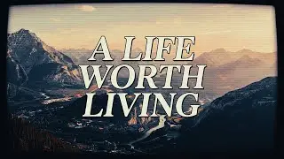 A Life Worth Living &bull; 12/28/2025