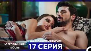 Безграничная любовь Серия 17 Экстра Длинная Версия (Русский Дубляж)
