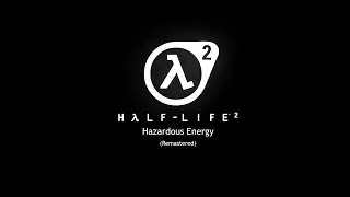 Half-Life 2 &mdash; Hazardous Energy (Remastered)