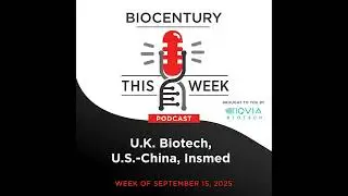 Ep. 320 - U.K. Biotech, U.S.-China, Insmed