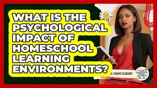 What Is The Psychological Impact Of Homeschool Learning Environments? - Homeschool Parent Academy