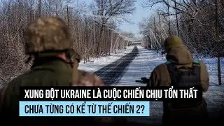 Xung đột Ukraine là cuộc chiến chịu tổn thất lớn nhất kể từ Thế chiến 2?