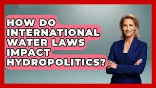 How Do International Water Laws Impact Hydropolitics? - Water Science For Everyone