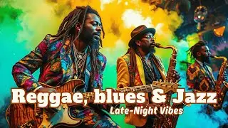 Late-Night Chill &ndash; 1 Hour of Reggae , Blues & Jazz Fusion to Unwind Under the Stars