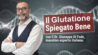 Il Glutatione spiegato bene. Con il Dottor Giuseppe Di fede