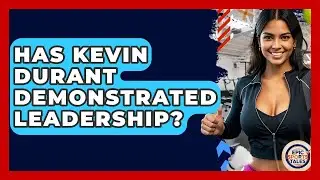 Has Kevin Durant Demonstrated Leadership? - Epic Sports Tales