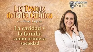 Los tesoros de la Fe Católica...La caridad y la familia como primera sociedad.