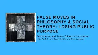 False Moves in Philosophy & Social Theory: Losing Public Purpose - Patrick Murray & Jeanne Schuler