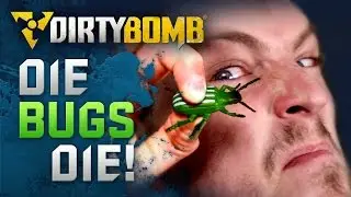 Dirty Bomb: DIE BUGS, DIE!