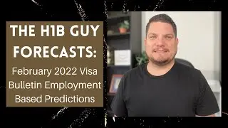 THE H1B GUY FORECASTS: February 2022 Visa Bulletin Employment Based Predictions