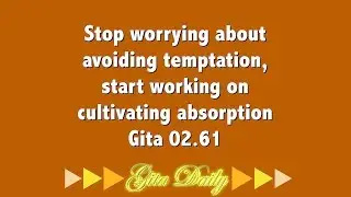 Stop worrying about avoiding temptation, start working on cultivating absorption Gita 02 61