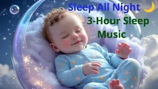 Lullabies for Babies to Sleep All Night 2026 🌙 | Gentle 3‑Hour Sleep Music for Newborns & Toddlers