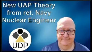 Retired Nuclear Engineer Reveals Shocking New UAP Theory