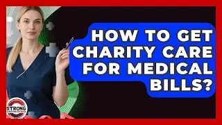 How To Get Charity Care For Medical Bills? - Strong Survivors Network