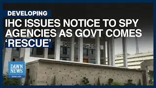 IHC Issues Notice To ISI, IB, FIA As Govt Comes To Rescue | Dawn News English