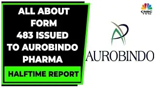 U.S. FDA Issues 10 Observations To Aurobindo Pharma Under Form 483 | Halftime Report | CNBC-TV18