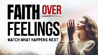 Morning Prayer: Choose Faith Over Feelings and Watch God Move For You