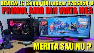 Primul meu PC AMD &ndash; experiență reală + review LG UltraGear 32GS85Q-B + RTX