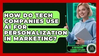 How Do Tech Companies Use AI for Personalization in Marketing? - AI and Machine Learning Explained