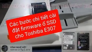 Cách cài đặt firmware ổ SSD cho Toshiba E307 | Thay ssd và Hdd sata | Chia sẻ các bước chi tiết |