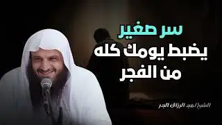 سر صغير يضبط يومك كله من الفجر !! عبدالرزاق البدر