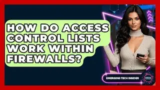 How Do Access Control Lists Work Within Firewalls? - Emerging Tech Insider