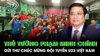 Thủ tướng Phạm Minh Chính gửi thư chúc mừng Đội tuyển U23 Việt Nam